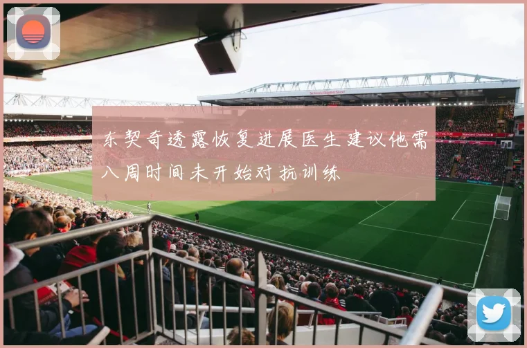 东契奇透露恢复进展医生建议他需八周时间未开始对抗训练