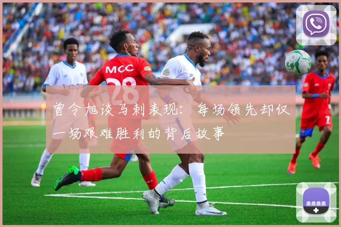 曾令旭谈马刺表现：每场领先却仅一场艰难胜利的背后故事